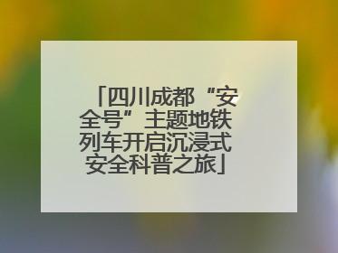 四川成都“安全号”主题地铁列车开启沉浸式安全科普之旅