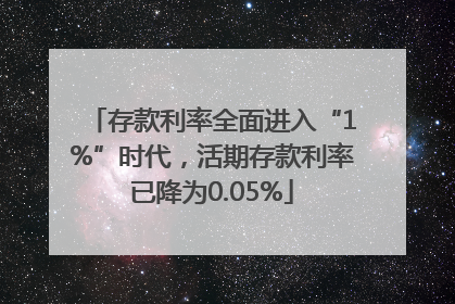 存款利率全面进入“1%”时代，活期存款利率已降为0.05%