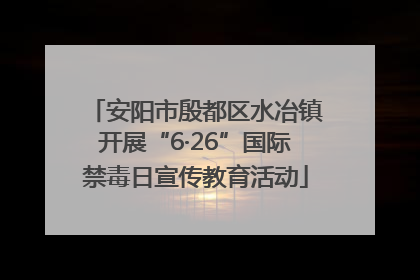 安阳市殷都区水冶镇开展“6·26”国际禁毒日宣传教育活动