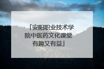 安阳职业技术学院中医药文化课堂有趣又有益