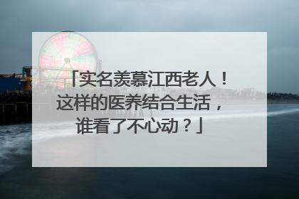 实名羡慕江西老人！这样的医养结合生活，谁看了不心动？