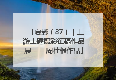 夏影（87）｜上游主题摄影征稿作品展——周社根作品