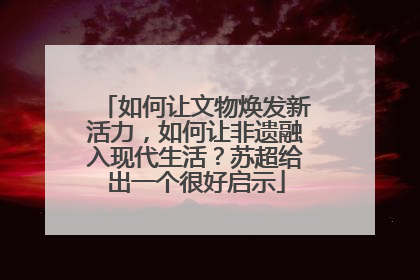 如何让文物焕发新活力，如何让非遗融入现代生活？苏超给出一个很好启示