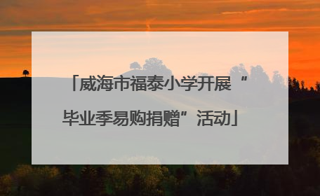 威海市福泰小学开展“毕业季易购捐赠”活动