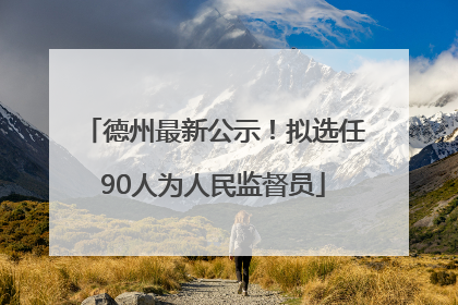 德州最新公示！拟选任90人为人民监督员