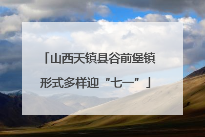 山西天镇县谷前堡镇 形式多样迎“七一”