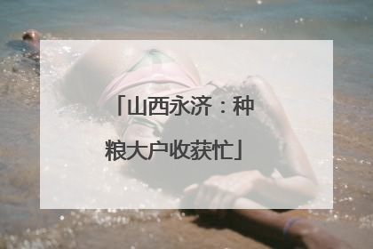 山西永济：种粮大户收获忙
