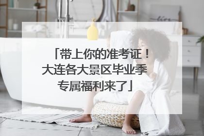 带上你的准考证！大连各大景区毕业季专属福利来了