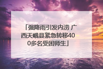 强降雨引发内涝 广西天峨县紧急转移400多名受困师生