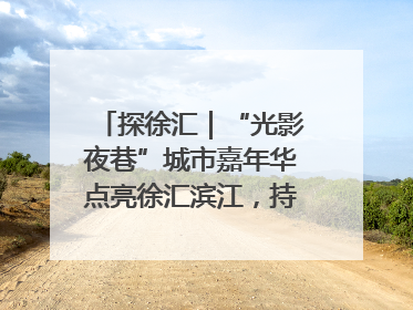 探徐汇｜“光影夜巷”城市嘉年华点亮徐汇滨江，持续至6月2日！