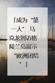 成为“第一人” 马克龙到访格陵兰岛展示“欧洲团结”