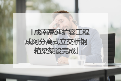 成南高速扩容工程成阿分离式立交桥钢箱梁架设完成