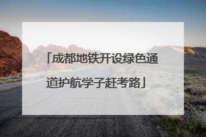 成都地铁开设绿色通道护航学子赶考路