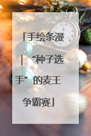 手绘条漫｜“种子选手”的麦王争霸赛