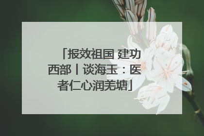 报效祖国 建功西部丨谈海玉：医者仁心润羌塘