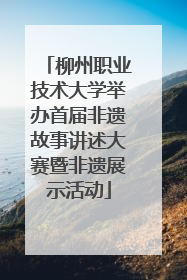柳州职业技术大学举办首届非遗故事讲述大赛暨非遗展示活动