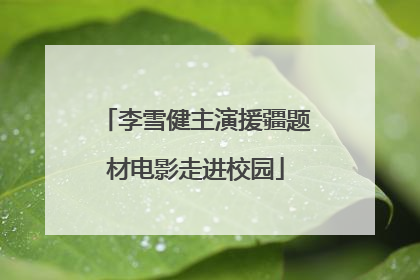 李雪健主演援疆题材电影走进校园