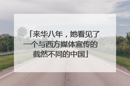 来华八年，她看见了一个与西方媒体宣传的截然不同的中国