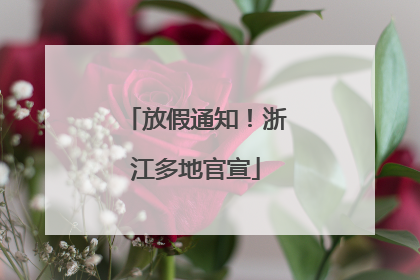 放假通知！浙江多地官宣