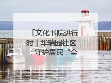 文化书院进行时｜华瑞园社区：守护居民“全龄段健康”，“圈”出幸福感