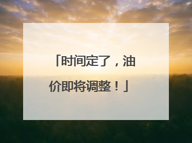时间定了，油价即将调整！