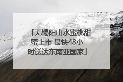 无锡阳山水蜜桃甜蜜上市 最快48小时送达东南亚国家