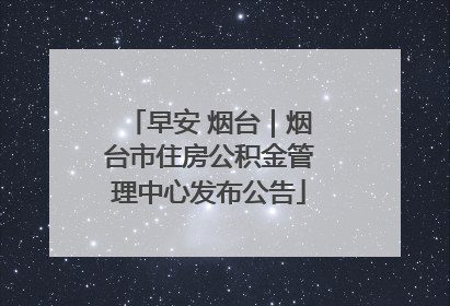 早安 烟台｜烟台市住房公积金管理中心发布公告