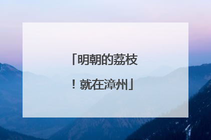 明朝的荔枝！就在漳州