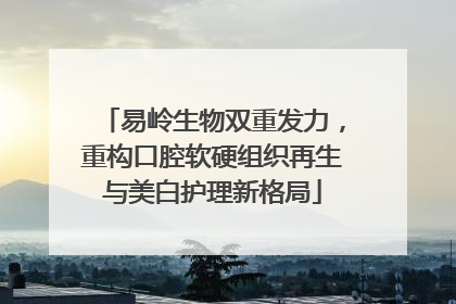 易岭生物双重发力，重构口腔软硬组织再生与美白护理新格局