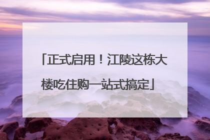 正式启用！江陵这栋大楼吃住购一站式搞定