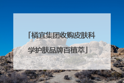 橘宜集团收购皮肤科学护肤品牌百植萃