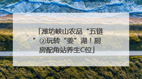 潍坊峡山农品“五链”②玩转“姜”湖！厨房配角站养生C位