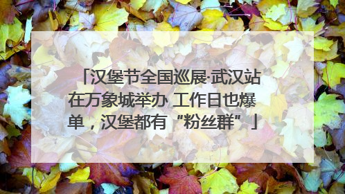 汉堡节全国巡展·武汉站在万象城举办 工作日也爆单，汉堡都有“粉丝群”
