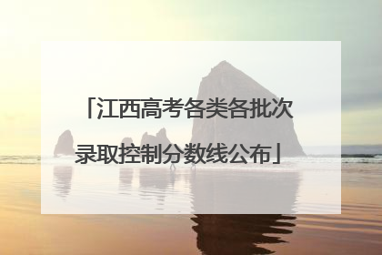 江西高考各类各批次录取控制分数线公布