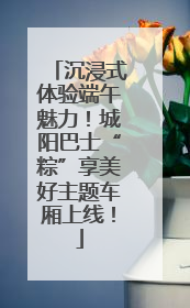 沉浸式体验端午魅力！城阳巴士“粽”享美好主题车厢上线！