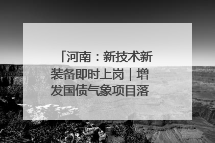 河南：新技术新装备即时上岗｜增发国债气象项目落地见效系列报道