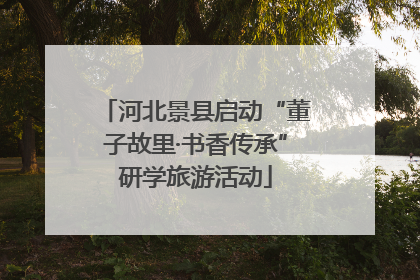 河北景县启动“董子故里·书香传承”研学旅游活动