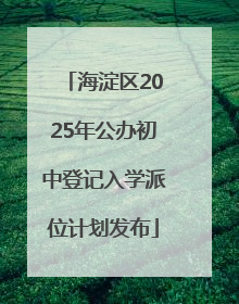 海淀区2025年公办初中登记入学派位计划发布