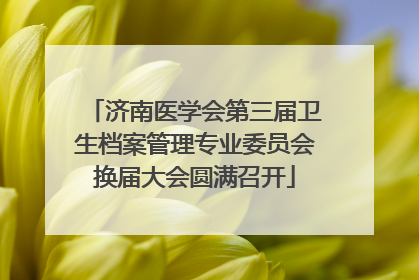 济南医学会第三届卫生档案管理专业委员会换届大会圆满召开