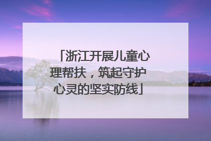 浙江开展儿童心理帮扶，筑起守护心灵的坚实防线