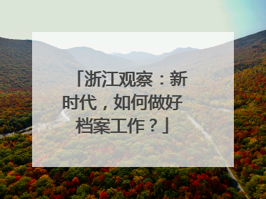 浙江观察：新时代，如何做好档案工作？