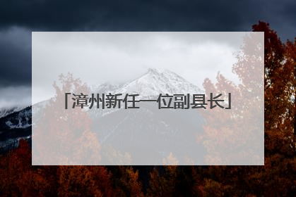 漳州新任一位副县长
