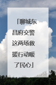 聊城东昌府交警这两场救援行动暖了民心