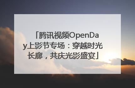 腾讯视频OpenDay上影节专场：穿越时光长廊，共庆光影盛宴