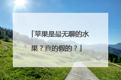 苹果是最无聊的水果？真的假的？