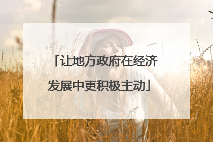 让地方政府在经济发展中更积极主动