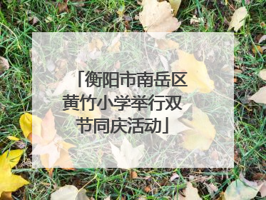 衡阳市南岳区黄竹小学举行双节同庆活动
