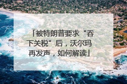 被特朗普要求“吞下关税”后，沃尔玛再发声，如何解读