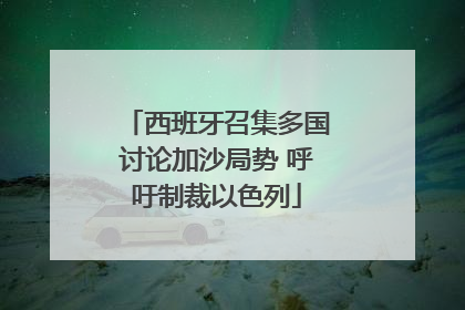 西班牙召集多国讨论加沙局势 呼吁制裁以色列