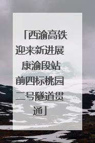西渝高铁迎来新进展 康渝段站前四标桃园二号隧道贯通